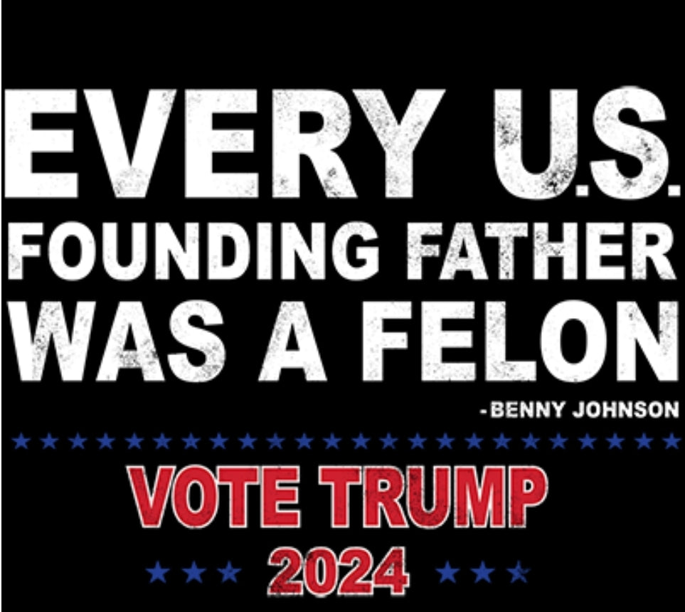 EVERY US FOUNDIN FATHER WAS A FELON