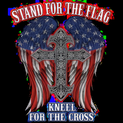 STAND FOR THE FLAG KNEEL FOR THE CROSS